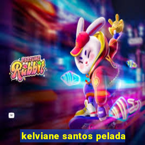 kelviane santos pelada